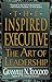 The Inspired Executive: The Art of Leadership