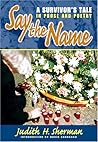 Say the Name: A Survivor's Tale in Prose and Poetry Say the Name: A Survivor's Tale in Prose and Poetry