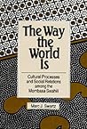 The Way the World Is: Cultural Processes and Social Relations among the Mombasa Swahili