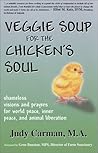 Veggie Soup for the Chicken's Soul : Shameless Visions and Prayers for World Peace, Inner Peace, and Animal Liberation