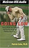 Going Low: How to Break Your Individual Golf Scoring Barrier by Thinking Like a Pro