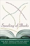 Speaking of Books: The Best Things Ever Said About Books and Book Collecting