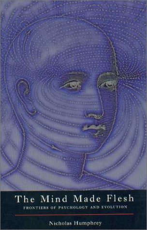 The Mind Made Flesh: Essays from the Frontiers of Psychology & Evolution (Paperback)
