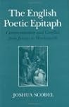 The English Poetic Epitaph: Commemoration and Conflict from Jonson to Wordsworth The English Poetic Epitaph: Commemoration and Conflict from Jonson to Wordsworth