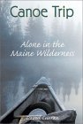 Canoe Trip: Alone in the Maine Wilderness Canoe Trip: Alone in the Maine Wilderness