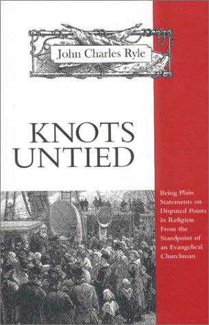 Knots Untied: Being Plain Statements on Disputed Points in Religion from the Standpoint of an Evangelical Churchman