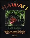The Hawai'i Pet Book: Keeping Your Cat and Dog Healthy, Happy and Housed in the Tropics