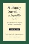 A Penny Saved... is impossible: But it's the surest way to become a millionaire A Penny Saved... is impossible: But it's the surest way to become a millionaire