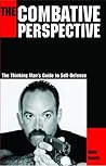 The Combative Perspective: The Thinking Man's Guide to Self-Defense