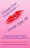 Change Your Underwear-Change Your Life: Quick & Easy Ways to Make Your Life Fun, Exciting & Vibrant Change Your Underwear-Change Your Life: Quick & Easy Ways to Make Your Life Fun, Exciting & Vibrant