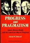Progress and Pragmatism: James, Dewey, and Beard, and the American Idea of Progress (Contributions in American Studies) Progress and Pragmatism: James, Dewey, and Beard, and the American Idea of Progress (Contributions in American Studies)