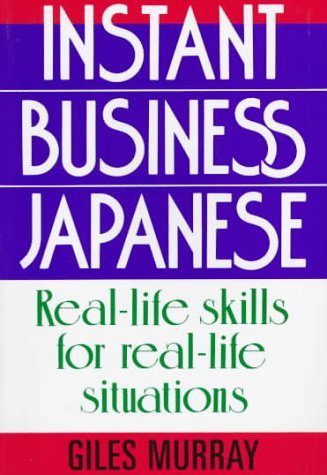 Instant Business Japanese: Real Life Skills for Real Life Situations (Paperback)