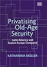 Privatising Old-Age Security: Latin America and Eastern Europe Compared