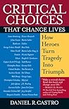 Critical Choices That Change Lives by Daniel R. Castro