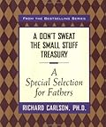A Don't Sweat the Small Stuff Treasury: A Special Selection for Fathers