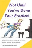 Not Until You've Done Your Practice: The classic survival guide for kids who are learning a musical instrument, but hate practicing (Paperback)