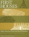 First Houses: Native American Homes and Sacred Structures First Houses: Native American Homes and Sacred Structures