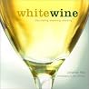 White Wine: Discovering, Exploring, Enjoying White Wine: Discovering, Exploring, Enjoying