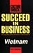 Succeed in Business: Vietna...