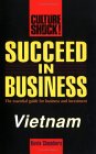 Succeed in Business: Vietnam : The Essential Guide for Business and Investment (CULTURE SHOCK! SUCCESS SECRETS TO MAXIMIZE BUSINESS) Succeed in Business: Vietnam : The Essential Guide for Business and Investment (CULTURE SHOCK! SUCCESS SECRETS TO MAXIMIZE BUSINESS)