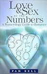 Love and Sex by the Numbers: A Numerology Guide to Romance Love and Sex by the Numbers: A Numerology Guide to Romance