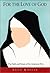 For the Love of God: The Faith and Future of the American Nun