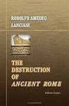 The Destruction of Ancient Rome: A Sketch of the History of the Monuments