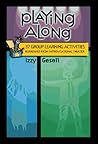 Playing Along: 37 Group Learning Activities Borrowed from Improvisational Theater Playing Along: 37 Group Learning Activities Borrowed from Improvisational Theater