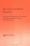 Skin Color and Identity Formation: Perception of Opportunity and Academic Orientation Among Mexican and Puerto Rican Youth (Latino Communities: ... Political, Social, Cultural and Legal Issues)