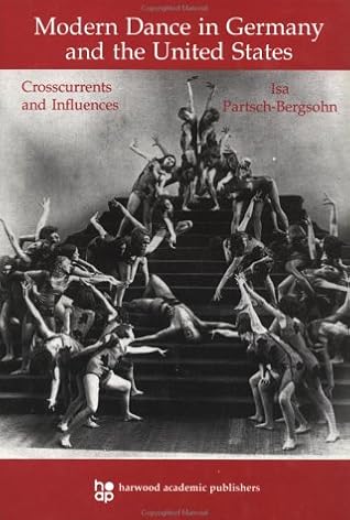 Modern Dance in Germany and the United States: Crosscurrents and Influences (Choreography and Dance Studies Series)