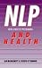 Neuro - Linguistic Programming (NLP) and Health by Joseph O'Connor Neuro - Linguistic Programming (NLP) and Health by Joseph O'Connor