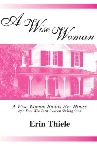 A Wise Woman: A Wise Woman Builds Her House By a FOOL Who First Built on Sinking Sand (Paperback)