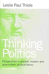 Thinking Politics: Perspectives in Ancient, Modern, and Postmodern Political Theory