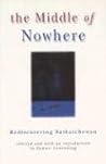 The Middle of Nowhere: Rediscovering Saskatchewan The Middle of Nowhere: Rediscovering Saskatchewan