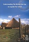 Understanding the British Iron Age: An Agenda for Action Understanding the British Iron Age: An Agenda for Action