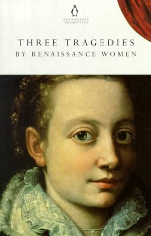 Three Tragedies by Renaissance Women: The Tragedie of Iphigeneia/the Tragedie Oa Antonie/the Tragedie of Mariam (Paperback)