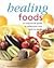 Healing Foods: An Easy-to-Use Guide to Eating Your Way Back to Health