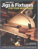 The Best Jigs and Fixtures for Your Woodshop: 37 Projects That Provide Clever Solutions to Common Problems (Woodworking)