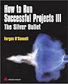 How to Run Successful Projects III: The Silver Bullet (3rd Edition)