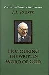 Honouring the Written Word of God: The Collected Shorter Writings of J. I. Packer