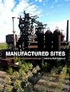 Manufactured Sites: Rethinking the Post-Industrial Landscape