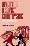 Inventing a Soviet Countryside: State Power and the Transformation of Rural Russia, 1917–1929 (Russian and East European Studies)