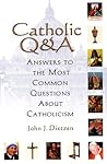 Catholic Q & A: Answers to the Most Common Questions About Catholicism Catholic Q & A: Answers to the Most Common Questions About Catholicism