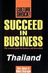 Succeed in Business Thailand: The Essential Guide for Business and Investment (CULTURE SHOCK! SUCCESS SECRETS TO MAXIMIZE BUSINESS)