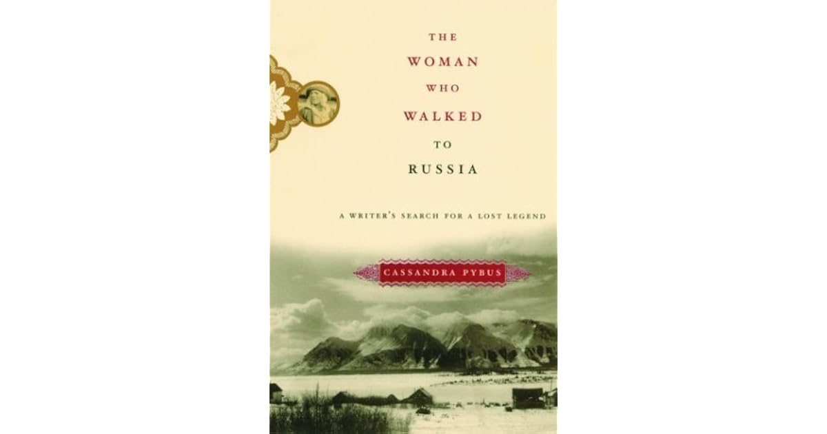The Woman Who Walked to Russia A Writer's Search for a Lost Legend by Cassandra Pybus