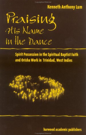 Praising His Name In The Dance: Spirit Possession in the Spiritual Baptist Faith and Orisha Work in Trinidad, West Indies (Studies in Latin America and the Caribbean)