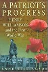 A Patriot's Progress: Henry Williamson and the First World War A Patriot's Progress: Henry Williamson and the First World War
