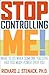 Stop Controlling Me! What to Do When Someone You Love Has Too Much Power Over You