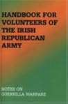 Handbook For Volunteers Of The Irish Republican Army: Notes On Guerrilla Warfare Handbook For Volunteers Of The Irish Republican Army: Notes On Guerrilla Warfare