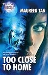 Too Close to Home by Maureen Tan